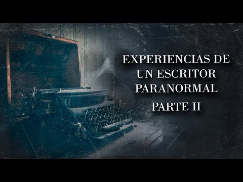 EXPERIENCIAS DE UN ESCRITOR PARANORMAL PARTE II (HISTORIAS DE TERROR)