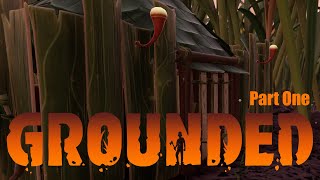 Let's Play Grounded - Part 1- Just Getting Started...