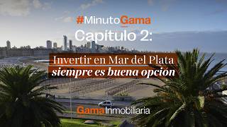 ¿Por qué tanta gente sigue invirtiendo en Mar del Plata? | #MinutoGama - Capítulo 2