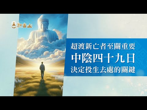 超渡新亡者至關重要「中陰四十九日」決定投生去處的關鍵！