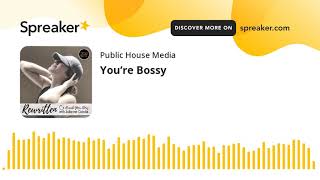 You’re Bossy
