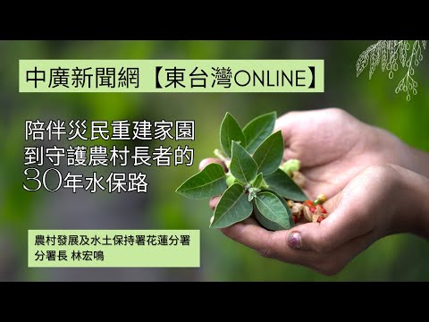 【東台灣online】陪伴災民重建家園到守護農村長者的30年水保路 林宏鳴06 30 25
