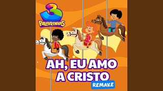 Ah, Eu Amo A Cristo (Remake)