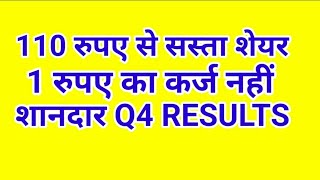110 रुपए से सस्ता शेयर 01 रुपए का कर्ज नहीं , शानदार Q4 RESULTS.