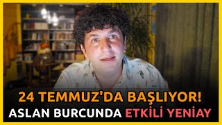 24 TEMMUZ’DA BAŞLIYOR! | ASLAN BURCUNDA ETKİLİ YENİAY!