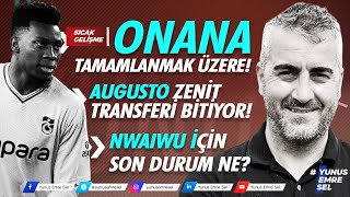 SICAK GELİŞME - ONANA TAMAMLANMAK ÜZERE! AUGUSTO ZENİT TRANSFERİ BİTİYOR! NWAIWU İÇİN SON DURUM NE?