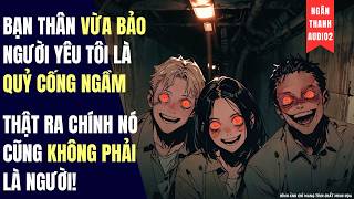 BẠN THÂN VỪA BẢO NGƯỜI YÊU TÔI LÀ QUỶ CỐNG NGẦM,NHƯNG CHÍNH NÓ CŨNG K PHẢI NGỪI|TRUYỆN AUDIO|KINH DỊ