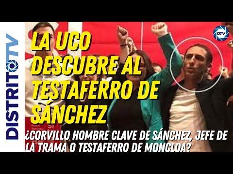 🔴INFORME DE LA UCO🔴 ¿CORVILLO HOMBRE CLAVE DE SÁNCHEZ, JEFE DE LA TRAMA O TESTAFERRO DE MONCLOA?