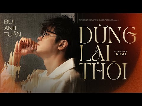 DỪNG LẠI THÔI - BÙI ANH TUẤN | OFFICIAL MUSIC VIDEO