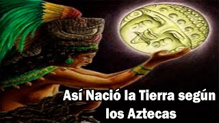 El Mito Azteca de la Creación De La Tierra