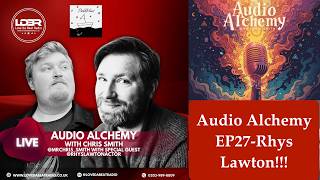 Audio Alchemy EP27- Rhys Lawton!!!