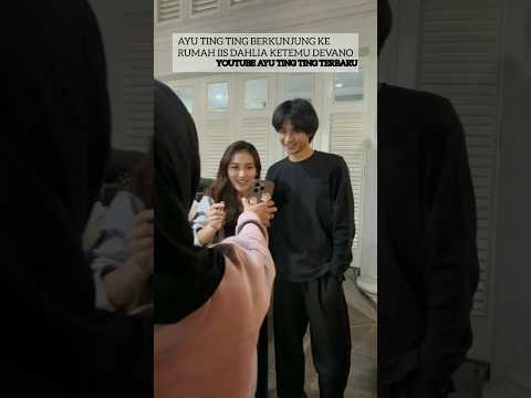 Ayu Ting Ting Ketemu Devano di Rumah Iis Dahlia #ayutingting #iisdahlia