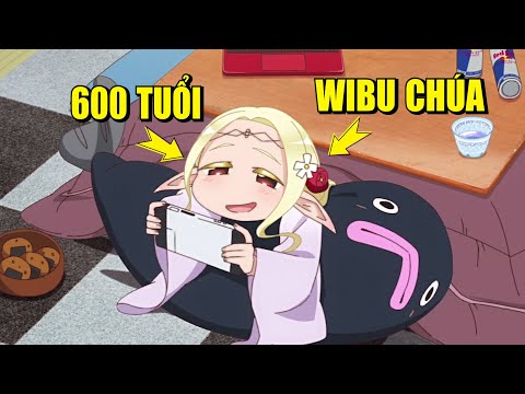 NỮ THẦN TINH LINH 600 TUỔI LẠI LÀ WIBU CHÍNH HIỆU | Review Phim Anime Hay | Tóm Tắt Anime