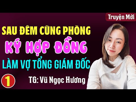 Sau đêm cùng phòng ký hợp đồng làm vợ Tổng giám đốc Tập 1: Đọc truyện đêm khuya