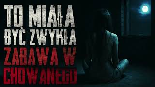 To miała być zwykła zabawa w chowanego - CreepyPasta [PL]