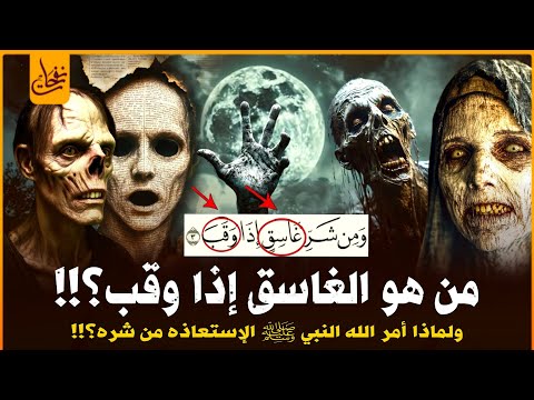 من هو الغاسق إذا وقب الذى أمر الله عز وجل النبى ﷺ بالإستعاذة منه؟ ولماذا حذرنا النبى من شره؟