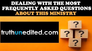 DEALING WITH THE MOST FREQUENTLY ASKED QUESTIONS ABOUT THIS MINISTRY