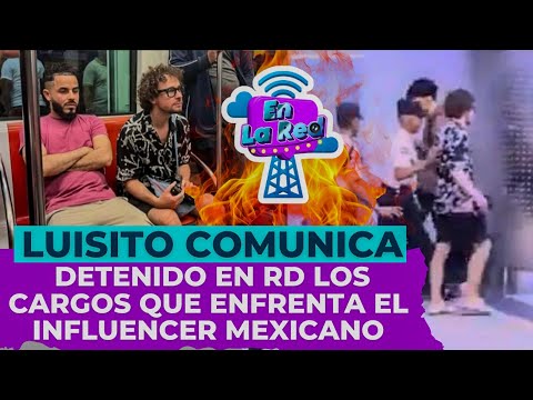 Luisito Comunica detenido en RD: Los cargos que enfrenta el influencer mexicano