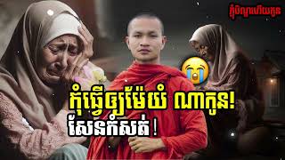 កុំធ្វើឲ្យម៉ែយំ កុំទុកម៉ែចោលណាកូន កំណាព្យភ្ជុំបិណ្ឌ