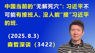 中国当前的“无解死穴”：习近平不可能 有接班人，没人能“接”习近平的班.（2025.8.3) 《森哲深谈》
