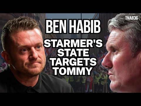 BEN HABIB: Starmer's State Is TARGETING Tommy Robinson