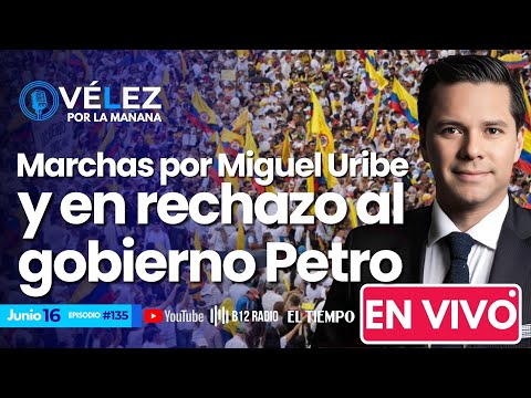#135 ENVIVO Marchas por #MiguelUribe y en rechazo al gobierno #Petro #VélezPorLaMañana