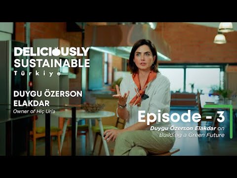 Deliciously Sustainable Türkiye Episode 3: Duygu Özerson Elakdar on Building a Green Future