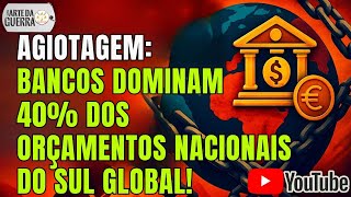 A Verdade Oculta: Bancos Dominam 40% dos Orçamentos do Sul Global!