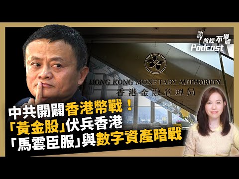 【政經不過濾Podcast】中共開闢香港幣戰！「黃金股」伏兵香港，「馬雲臣服」與數字資產暗戰！