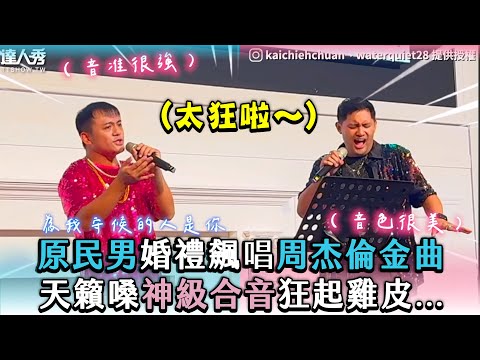 【原民男婚禮飆唱周杰倫金曲 天籟嗓神級合音狂起雞皮…】｜kaichiehchuan、waterquiet28