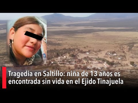 Tragedia en Saltillo: niña de 13 años es encontrada sin vida en el Ejido Tinajuela