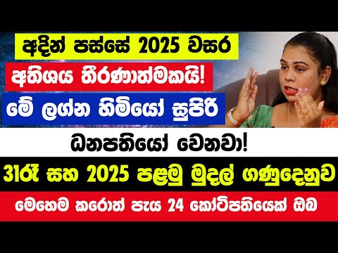 අදින් පස්සේ මේ ලග්න ධනපතියෝ ! 31රෑ සහ 2025 පළමු මුදල් ගණුදෙනුව මෙහෙම කරොත් පැය 24 කෝටිපතියෙක් ඔබ