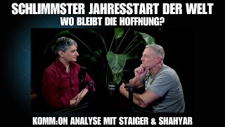 Schlimmster Jahresbeginn der Welt. Wo bleibt die Hoffnung? Komm:on mit Staiger und Shahyar