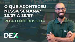 O QUE ACONTECEU ESSA SEMANA NOS SEUS INVESTIMENTOS? OS ETFS VÃO TE EXPLICAR – 23/07 A 30/07