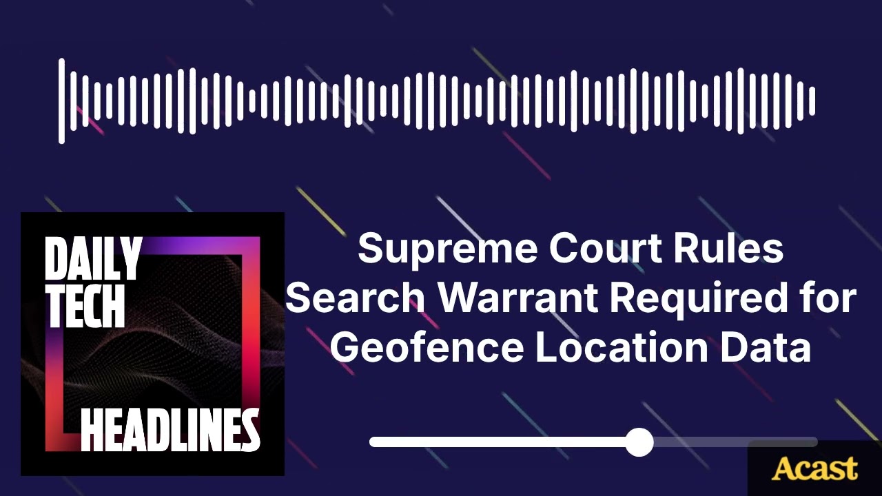 Supreme Court Rules Search Warrant Required for Geofence Location Data - DTH