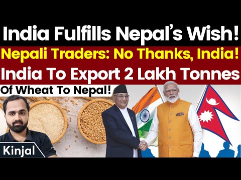 भारत ने करी नेपाल की इच्छा पूरी, फिर भी नाखुश! India To Send 2 Lakh Tonnes Of Wheat To Nepal! Kinjal