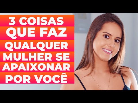 3 COISAS QUE FAZ QUALQUER MULHER SE APAIXONAR POR VOCÊ