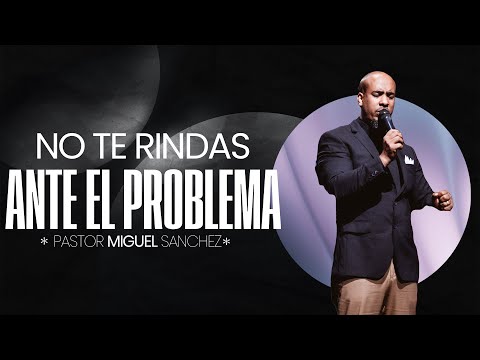 No te rindas ante el problema | Pastor Miguel Sanchez