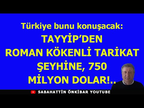 TAYYİP'DEN ROMAN KÖKENLİ TARİKAT ŞEYHİNE 750 MİLYON DOLAR!..