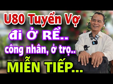 LẠ ĐỜI U80 Tuyển Vợ Phải Có Nhà Đi Ở Rể Mấy Chị Công Nhân Ở Trọ Tức Điên Người