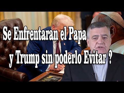 ES INEVITABLE EL ENFRENTAMIENTO ENTRE EL PAPA Y EL PRESIDENTE TRUMP?