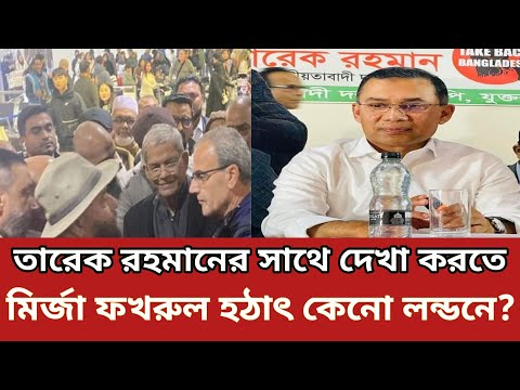 তারেক রহমানের সাথে দেখা করতে মির্জা ফখরুল ইসলাম আলমগীর হঠাৎ কেনো যুক্তরাজ্যে?