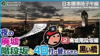 【GeoSUB要約】②夜の廃墟階段坂と4回付け替えられた黒い橋《廃墟階段坂編》｜日本標準時子午線（Geoナイト･ランLIVE#19）