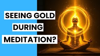 Seeing Gold During Meditation