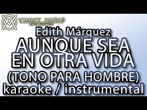 Aunque Sea En Otra Vida (Karaoke TONO BAJO para HOMBRE) – Edith Márquez