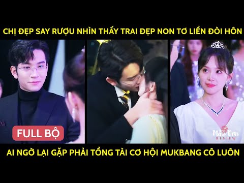 Chị Đẹp Say Rượu Thấy Trai Đẹp Non Tơ Liền Đòi Hôn, Ai Ngờ Gặp Phải Tổng Tài Cơ Hội MukBang Cô Luôn