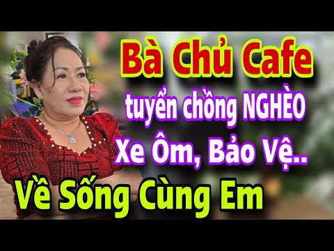 Bà Chủ Cafe Sài Gòn Tuyển Chồng Nghèo Xe Ôm Phụ Hồ Bảo Vệ Về Sống Cùng Em