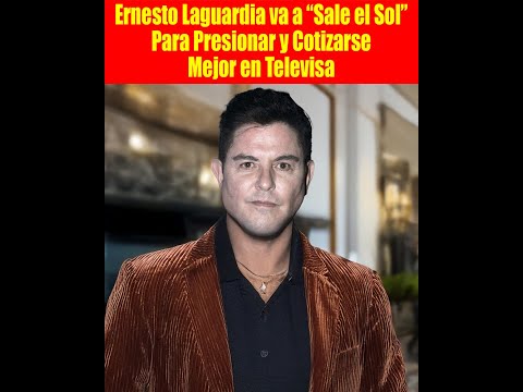 Ernesto Laguardia va a “Sale el Sol” Para Presionar y Cotizarse Mejor en Televisa