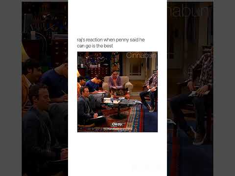 Raj’s when penny said he can go is the best