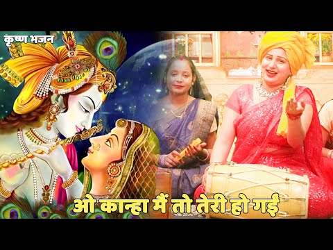 कृष्ण भजन | ओ कान्हा मैं तो तेरी हो गईं |  O kanha main toh teri ho gayi